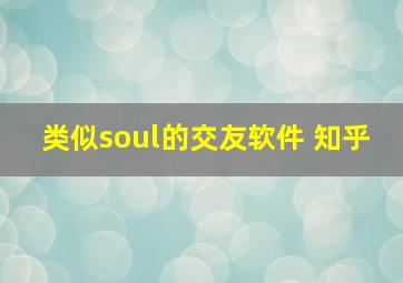 类似soul的交友软件 知乎